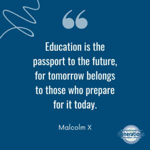 Education is the passport to the future for tomorrow belongs to those who prepare for it today. Malcolm X